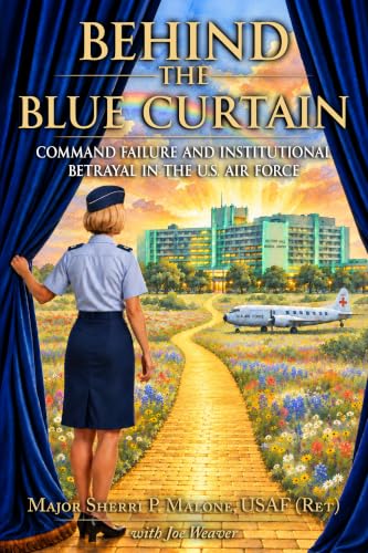 Behind the Blue Curtain: Command Failure and Institutional Betrayal in the U.S. Air Force. Major Sherri P. Malone, USAF (Ret.), with Joe Weaver.